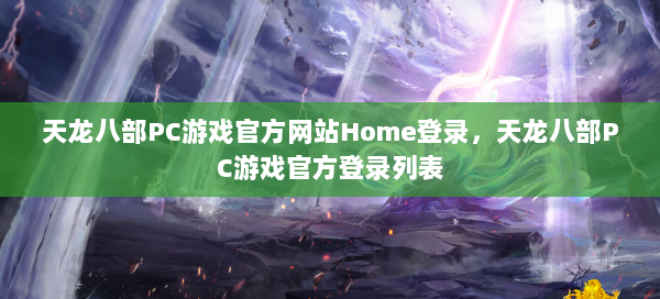 天龙八部PC游戏官方网站Home登录，天龙八部PC游戏官方登录列表 第1张