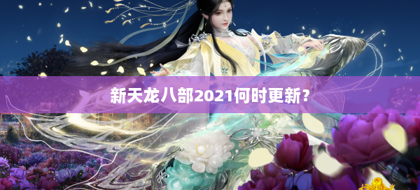 新天龙八部2021何时更新？