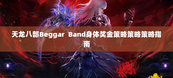 天龙八部Beggar Band身体奖金策略策略策略指南