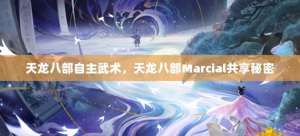 天龙八部自主武术，天龙八部Marcial共享秘密 第1张