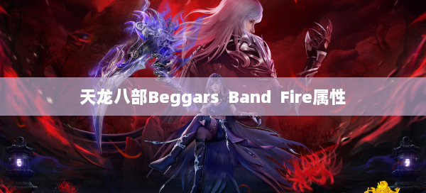 天龙八部Beggars Band Fire属性 第1张